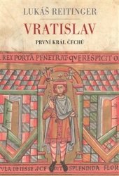 Reitinger, Lukáš - Vratislav - První král Čechů