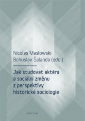Maslowski, Nicolas - Jak studovat aktéra a sociální změnu z perspektivy historické sociologie