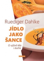 Dahlke, Ruediger - Jídlo jako šance - O výživě těla i ducha