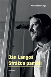 Balogh, Alexander - Ján Langoš. Strážca pamäti