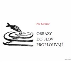 Korbelář, Petr - Obrazy do slov proplouvají