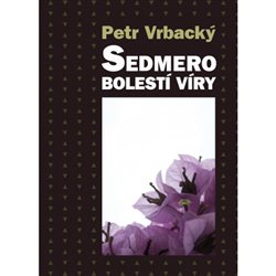 Vrbacký, Petr - Sedmero bolestí víry