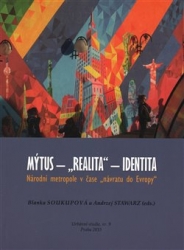 Soukupová, Blanka - Mýtus - &quot;realita&quot; - identita: Národní metropole v čase &quot;návratu do Evropy&quot;