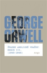 Orwell, George - Úpadek anglické vraždy: Eseje III. (1945-1946)