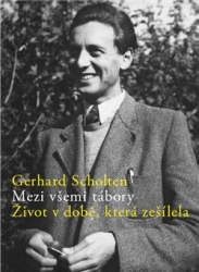 Scholten, Gerhard - Mezi všemi tábory. Život v době, která zešílela