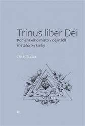 Pavlas, Petr - Trinus liber Dei: Komenského místo v dějinách metaforiky knihy