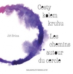 Brůna, Jiří - Cesty kolem kruhu/Les chemins autour du cercle