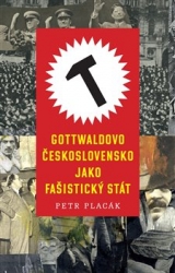 Placák, Petr - Gottwaldovo Československo jako fašistický stát
