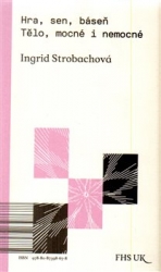 Strobachová, Ingrid - Hra, sen, báseň. Tělo, mocné i nemocné