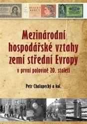 Chalupecký, Petr - Mezinárodní hospodářské vztahy zemí střední Evropy v první pol. 20. století