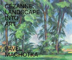 Machotka, Pavel - Cézanne: Landscape into Art