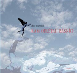 Marhoul, Alois - Kam odlétají básníci