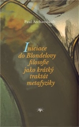 Archambault, Paul - Iniciace do Blondelovy filosofie jako krátký traktát metafyziky