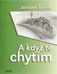 Špulák, Jaroslav - A když tě chytím