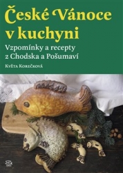 Korečková, Květa - České Vánoce v kuchyni. Vzpomínky a recepty z Chodska a Pošumaví