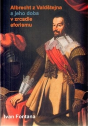 Fontana, Ivan - Albrecht z Valdštejna a jeho doba v zrcadle aforismu