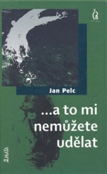 Pelc, Jan - ...a to mi nemůžete udělat