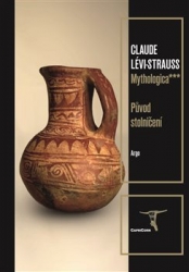 Lévi-Strauss, Claude - Mythologica III - Původ stolničení
