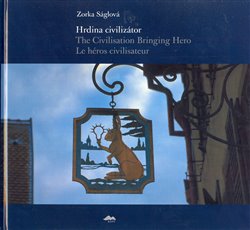Ságlová, Zorka - Hrdina civilizátor/The Civilisation Bringing Hero Le héros civilisateur