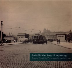 Halmanová, Klára - Pražský hrad ve fotografii 1900-1939 / Prague Castle in Photographs 1900-1939