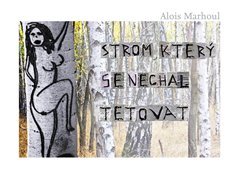 Marhoul, Alois - Strom, který se nechal tetovat