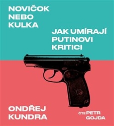 Kundra, Ondřej - Novičok nebo kulka. Jak umírají Putinovi kritici