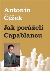 Čížek, Antonín - Jak poráželi Capablancu