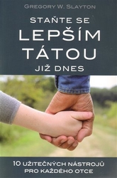 Slayton, Gregory W. - Staňte se lepším tátou již dnes