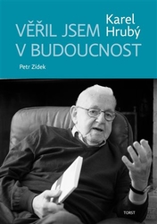 Hrubý, Karel - Věřil jsem v budoucnost