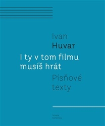 Huvar, Ivan - I ty v tom filmu musíš hrát