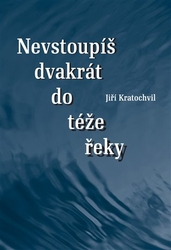 Kratochvil, Jiří - Nevstoupíš dvakrát do téže řeky