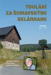 Pecka, Josef - Toulání za šumavskými sklárnami s profesionálním průvodcem Josefem Peckou