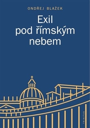 Blažek, Ondřej - Exil pod římským nebem