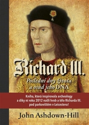 Ashdown-Hill, John - Richard III. - Poslední dny života a osud jeho DNA
