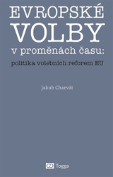 Charvát, Jakub - Evropské volby v proměnách času: politika volebních reforem EU