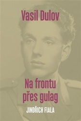 Fiala, Jindřich - Vasil Dulov - Na frontu přes gulag