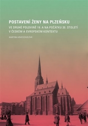 Kratochvílová, Martina - Postavení ženy na Plzeňsku ve druhé polovině 19. a na počátku 20. století v českém a evropském kontextu