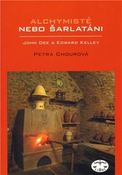 Chourová, Petra - Alchymisté nebo šarlatáni? Edward Kelley a John Dee v Čechách