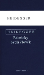 Heidegger, Martin - Básnicky bydlí člověk / Co je metafyzika? / Konec filosofie a úkol myšlení
