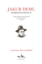 Deml, Jakub - CARISSIME, KDE SE TOULÁTE? Dopisy Jakuba Demla příteli Josefu Ševčíkovi do Babic