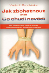 Procházka, Vladimír - Jak zbohatnout aneb Co chudí nevědí