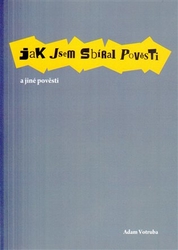 Votruba, Adam - Jak jsem sbíral pověsti a jiné pověsti