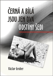 Gruber, Václav - Černá a bílá jsou jen dva odstíny šedi