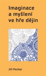 Pechar, Jiří - Imaginace a myšlení ve hře dějin