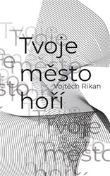 Rikan, Vojtěch - Tvoje město hoří