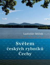 Miček, Ladislav - Světem českých rybníků - Čechy