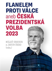 Gregor, Miloš - Flanelem proti válce aneb Česká prezidentská volba 2023