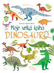 Baruzzi, Agnese - Moje velká kniha Dinosaurů
