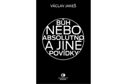 Jakeš Václav - Bůh nebo absolutno a jiné povídky