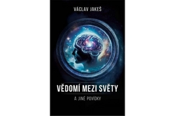 Jakeš Václav - Vědomí mezi Světy a jiné povídky